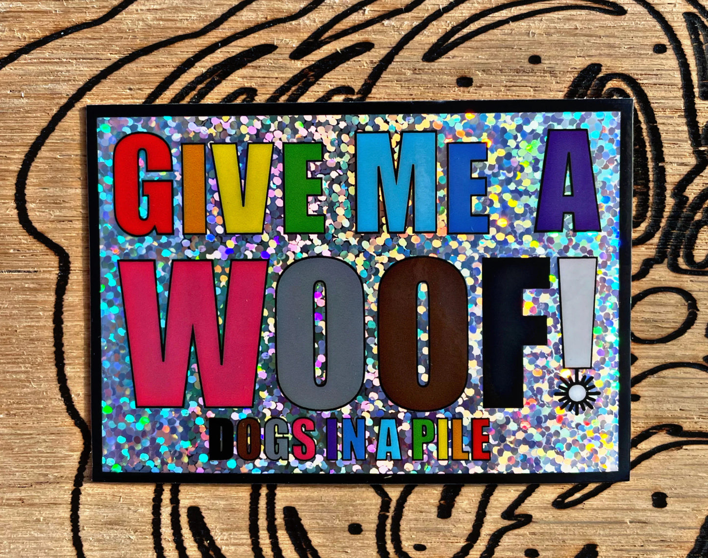 Sticker: “Give Me A Woof” Full Spectrum Variant Glitter Sticker (Dogs In A Pile)